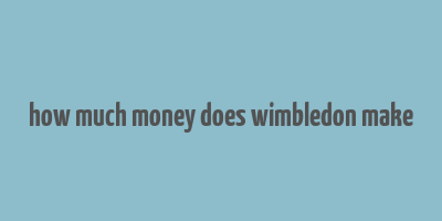 how much money does wimbledon make