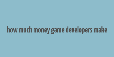 how much money game developers make