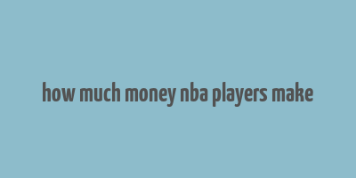 how much money nba players make