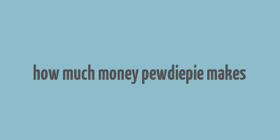 how much money pewdiepie makes