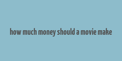 how much money should a movie make