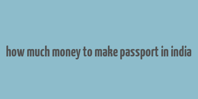 how much money to make passport in india