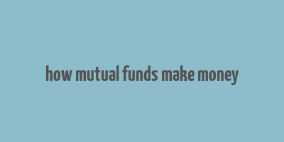 how mutual funds make money