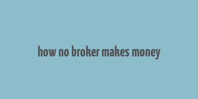 how no broker makes money