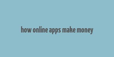 how online apps make money