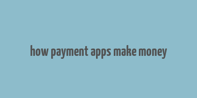 how payment apps make money