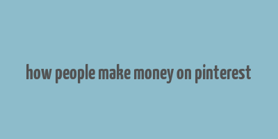 how people make money on pinterest