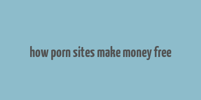 how porn sites make money free