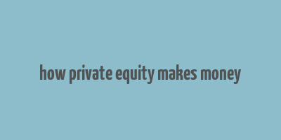 how private equity makes money