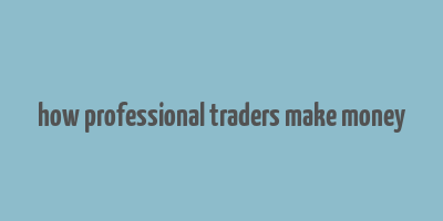 how professional traders make money