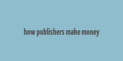 how publishers make money