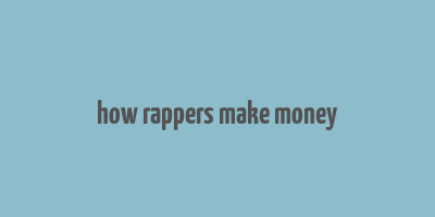 how rappers make money