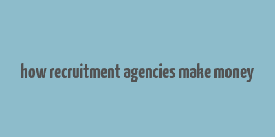 how recruitment agencies make money