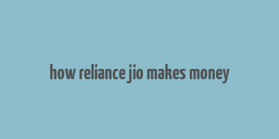 how reliance jio makes money