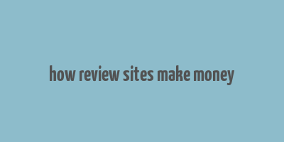 how review sites make money