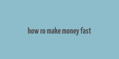 how ro make money fast