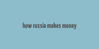 how russia makes money