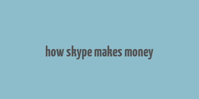 how skype makes money