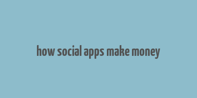 how social apps make money