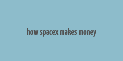 how spacex makes money