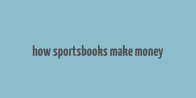 how sportsbooks make money