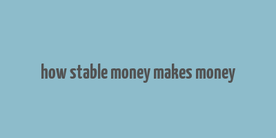 how stable money makes money