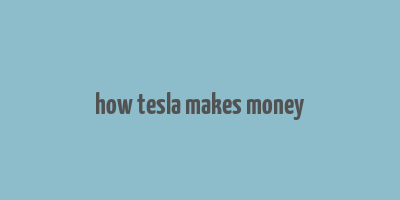 how tesla makes money