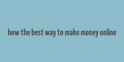 how the best way to make money online