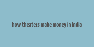 how theaters make money in india