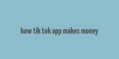 how tik tok app makes money