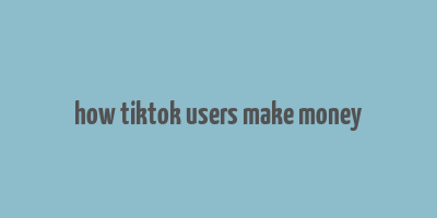 how tiktok users make money