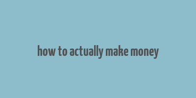 how to actually make money