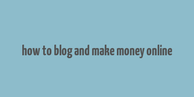 how to blog and make money online