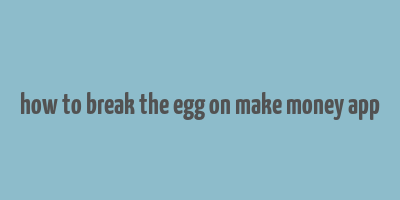 how to break the egg on make money app