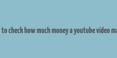 how to check how much money a youtube video makes