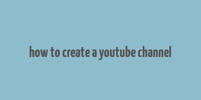 how to create a youtube channel