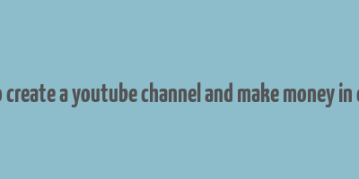 how to create a youtube channel and make money in canada