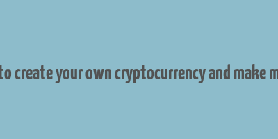 how to create your own cryptocurrency and make money