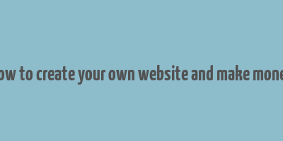 how to create your own website and make money