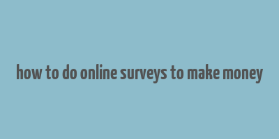 how to do online surveys to make money