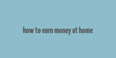 how to earn money at home