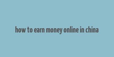 how to earn money online in china