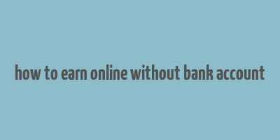 how to earn online without bank account