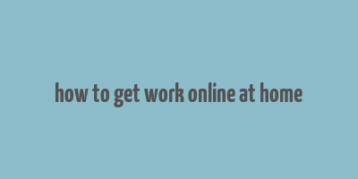 how to get work online at home