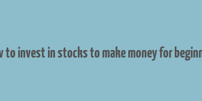 how to invest in stocks to make money for beginners