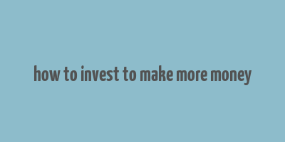 how to invest to make more money