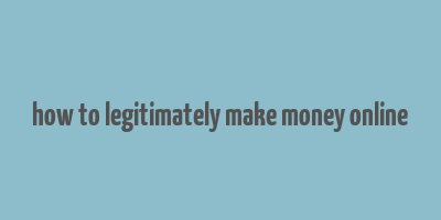 how to legitimately make money online