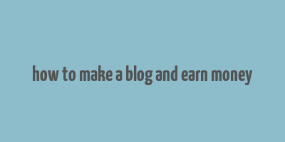 how to make a blog and earn money