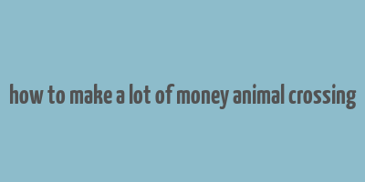 how to make a lot of money animal crossing