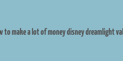 how to make a lot of money disney dreamlight valley